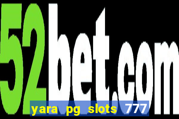 yara pg slots 777 paga mesmo